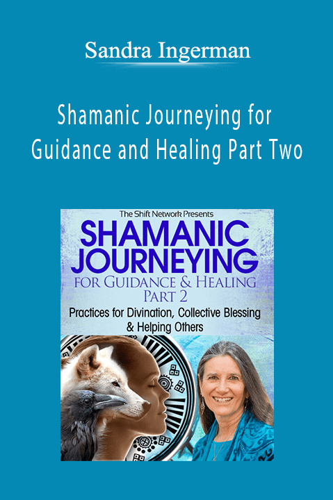Shamanic Journeying for Guidance and Healing Part Two with Sandra Ingerman