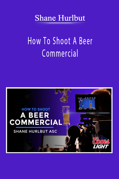 Shane Hurlbut - How To Shoot A Beer Commercial