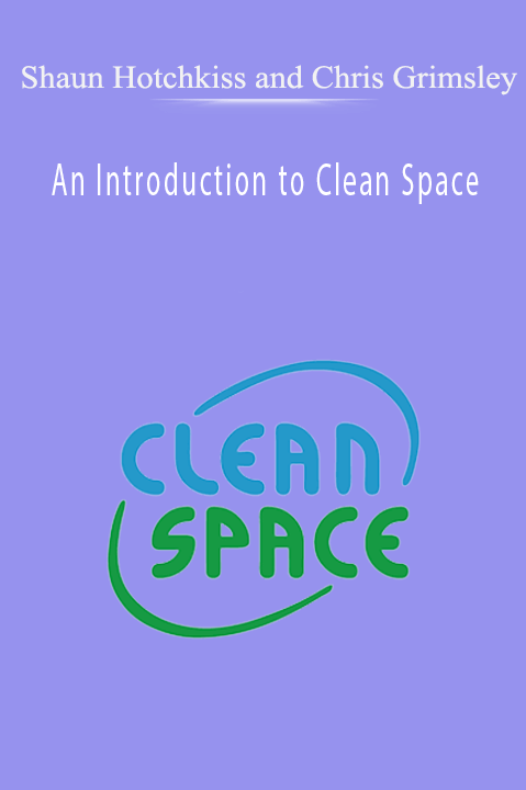 An Introduction to Clean Space – Shaun Hotchkiss and Chris Grimsley