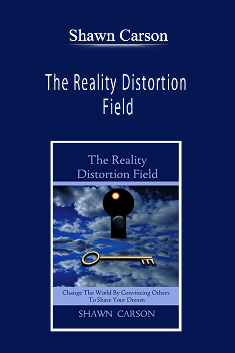 Shawn Carson - The Reality Distortion Field: Change the World by Convincing Others to Share Your Dream