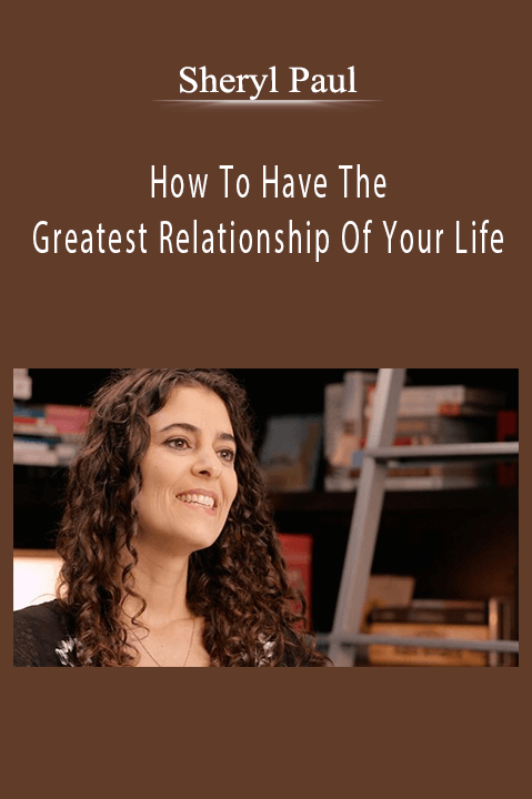 How To Have The Greatest Relationship Of Your Life – Sheryl Paul