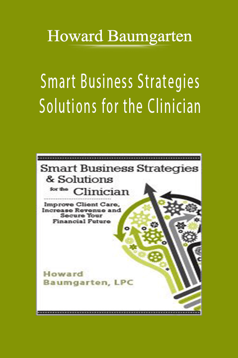 Howard Baumgarten – Smart Business Strategies & Solutions for the Clinician: Improve Client Care