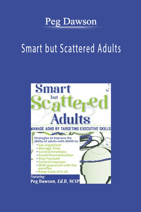 Peg Dawson – Smart but Scattered Adults: Manage ADHD by Targeting Executive Skills