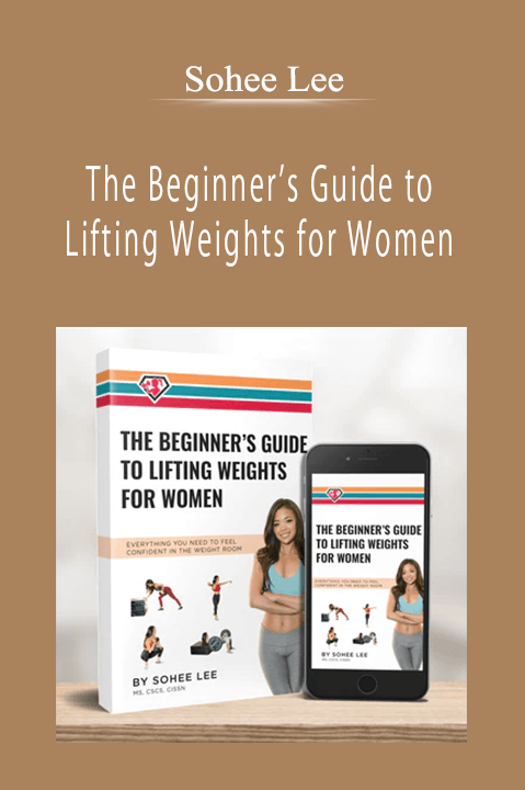 Sohee Lee - The Beginner’s Guide to Lifting Weights for Women