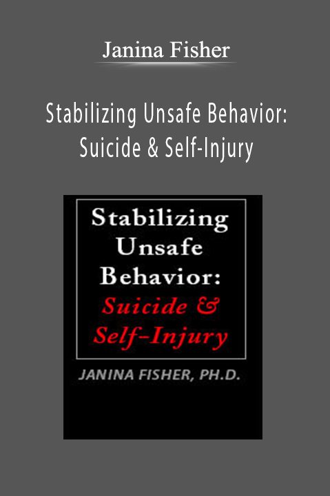 Janina Fisher – Stabilizing Unsafe Behavior: Suicide & Self–Injury