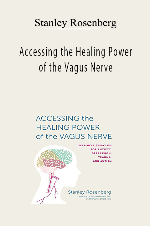 Accessing the Healing Power of the Vagus Nerve: Self–Help Exercises – Stanley Rosenberg