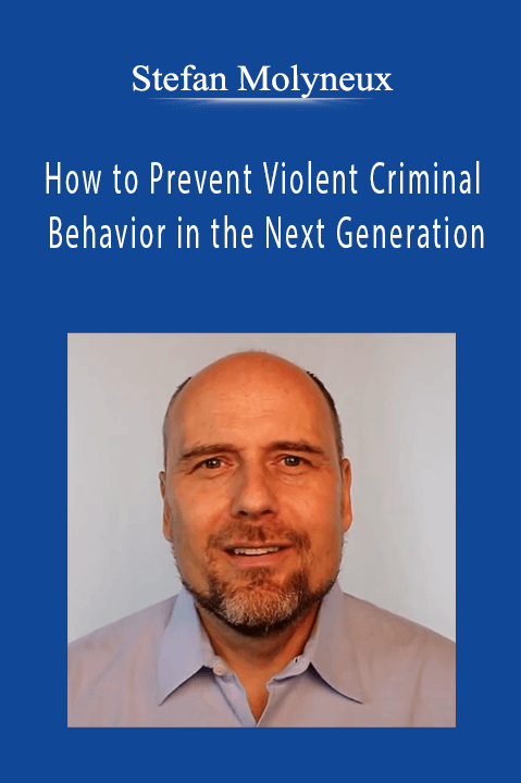 Stefan Molyneux - How to Prevent Violent Criminal Behavior in the Next Generation