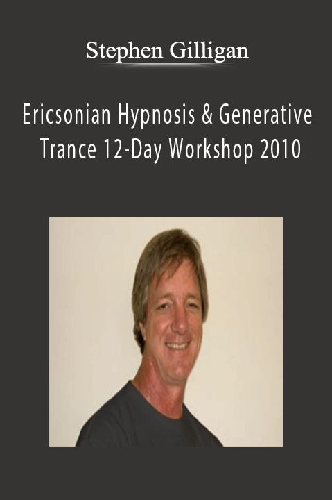 Ericsonian Hypnosis & Generative Trance 12–Day Workshop 2010 – Stephen Gilligan