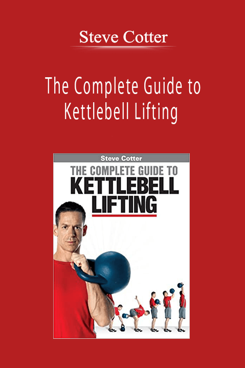 Steve Cotter - The Complete Guide to Kettlebell Lifting