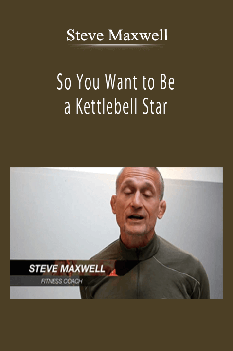 Steve Maxwell - So You Want to Be a Kettlebell Star