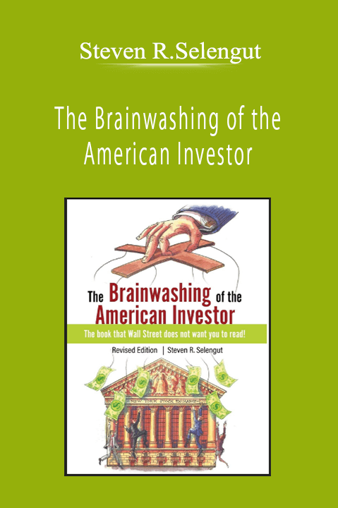 Steven R.Selengut - The Brainwashing of the American Investor