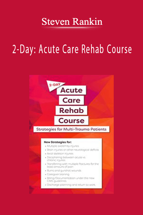 2–Day: Acute Care Rehab Course: Strategies for Multi–Trauma Patients – Steven Rankin