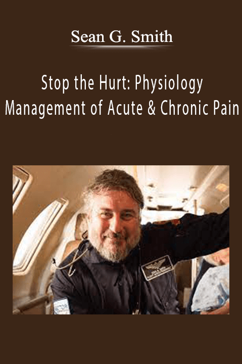 Sean G. Smith – Stop the Hurt: Physiology & Management of Acute & Chronic Pain