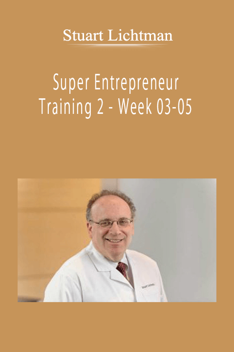 Stuart Lichtman - Super Entrepreneur Training 2 - Week 03-05