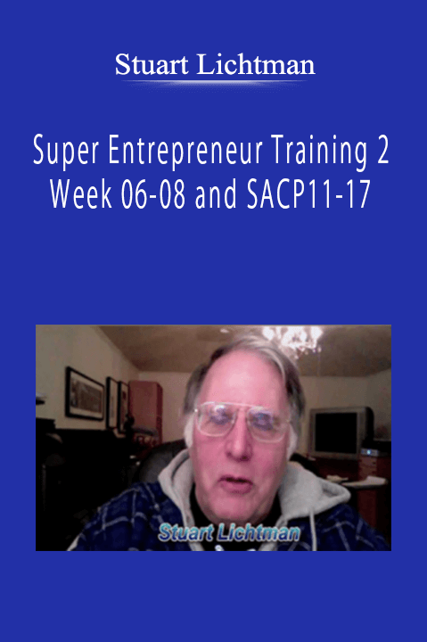 Stuart Lichtman - Super Entrepreneur Training 2 - Week 06-08 and SACP11-17