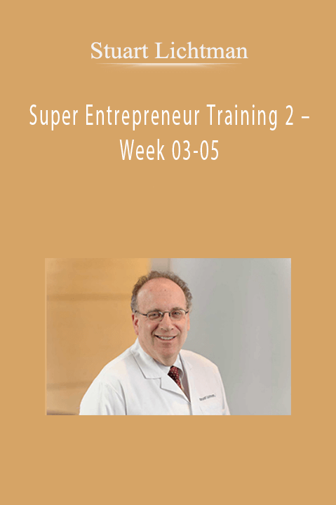 Super Entrepreneur Training 2 – Week 03–05 – Stuart Lichtman