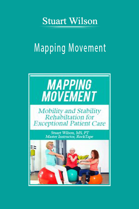 Mapping Movement: Mobility and Stability Rehabilitation for Exceptional Patient Care – Stuart Wilson