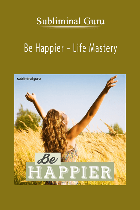 Be Happier – Life Mastery – Subliminal Guru