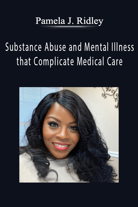 Pamela J. Ridley – Substance Abuse and Mental Illness that Complicate Medical Care