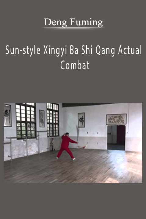 Deng Fuming – Sun–style Xingyi Ba Shi Qang Actual Combat