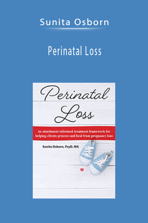 Perinatal Loss: An Attachment–Informed Treatment Framework for Helping Clients Process and Heal from Pregnancy Loss – Sunita Osborn