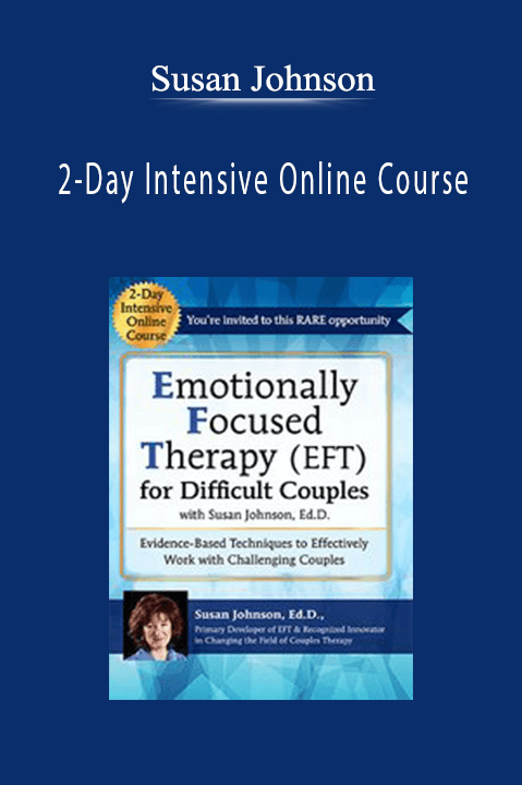2–Day Intensive Online Course: Emotionally Focused Therapy (EFT) for Difficult Couples Evidence–Based Techniques to Effectively Work With Challenging Couples – Susan Johnson