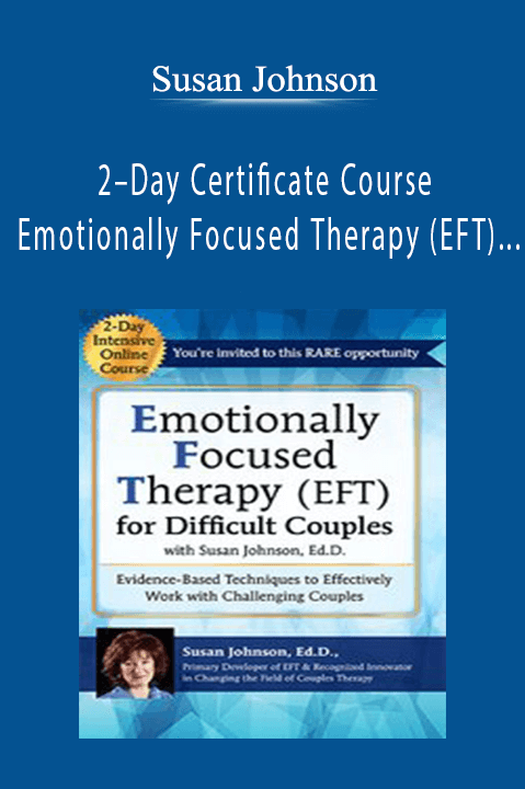 2–Day Certificate Course Emotionally Focused Therapy (EFT) for Difficult Couples – Susan Johnson