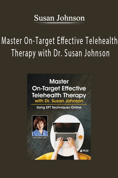 Master On–Target Effective Telehealth Therapy with Dr. Susan Johnson: Using EFT Techniques Online – Susan Johnson
