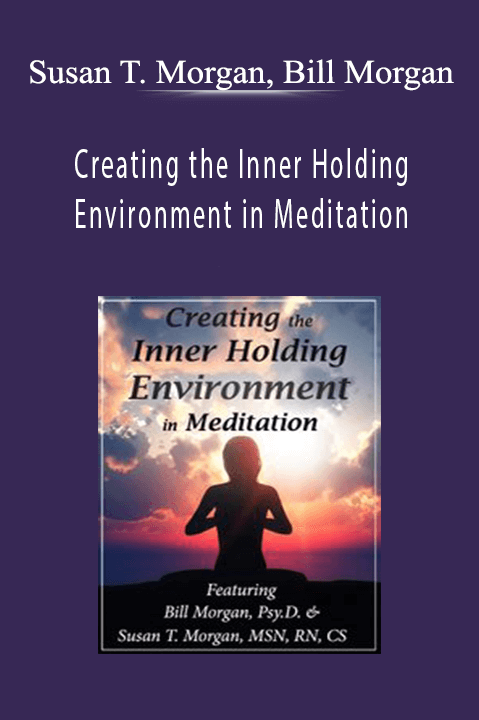 Creating the Inner Holding Environment in Meditation – Susan T. Morgan