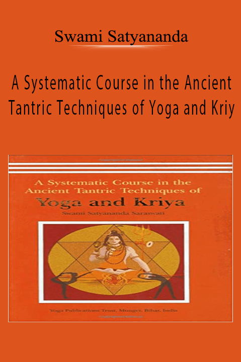 A Systematic Course in the Ancient Tantric Techniques of Yoga and Kriy – Swami Satyananda