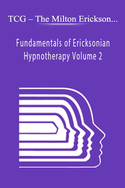 The Milton Erickson Foundation – Fundamentals of Ericksonian Hypnotherapy Volume 2 – TCG