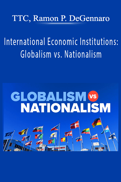 International Economic Institutions: Globalism vs. Nationalism – TTC