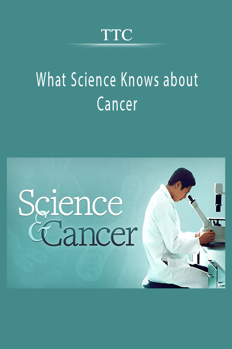 What Science Knows about Cancer – TTC