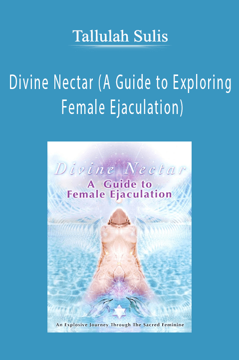 Divine Nectar (A Guide to Exploring Female Ejaculation) – Tallulah Sulis