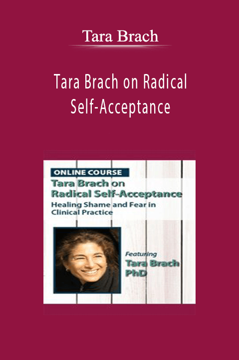 Tara Brach – Tara Brach on Radical Self–Acceptance: Healing Shame and Fear in Clinical Practice