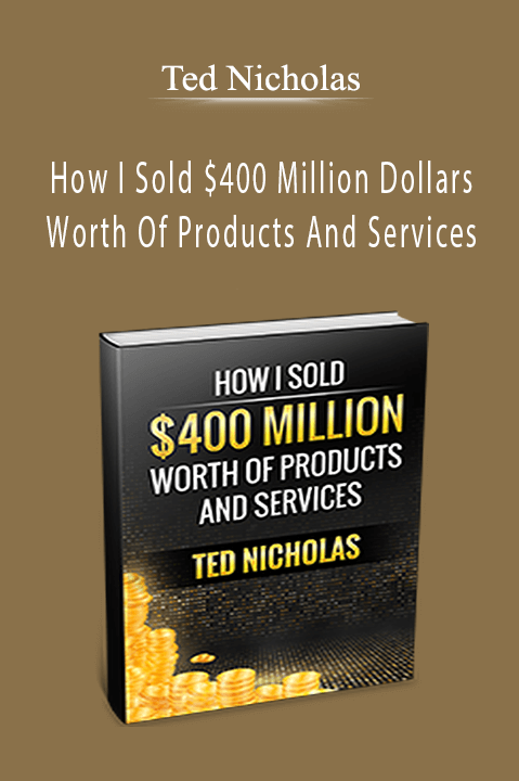 How I Sold $400 Million Dollars Worth Of Products And Services – Ted Nicholas