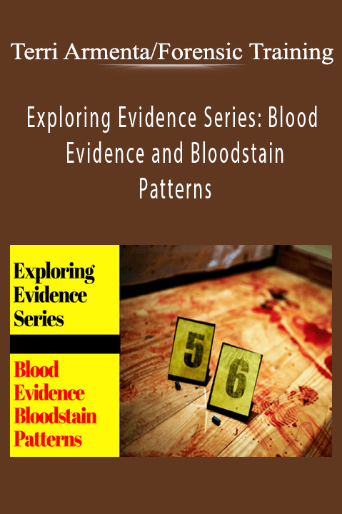 Exploring Evidence Series: Blood Evidence and Bloodstain Patterns – Terri Armenta/Forensic Training