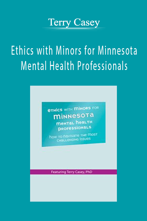 Ethics with Minors for Minnesota Mental Health Professionals: How to Navigate the Most Challenging Issues – Terry Casey