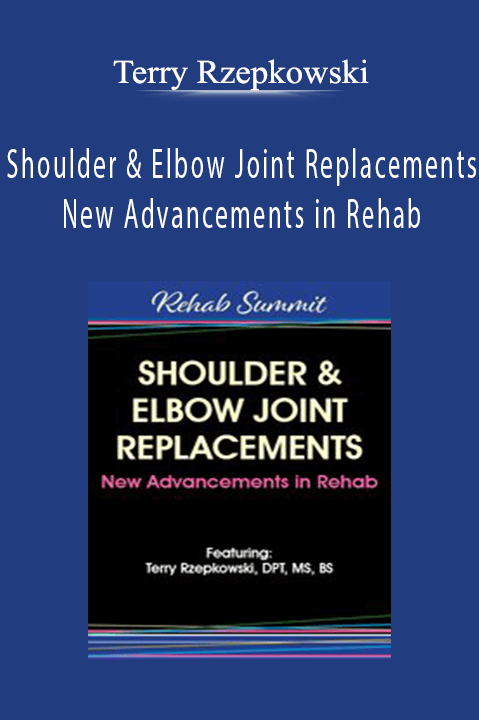 Shoulder & Elbow Joint Replacements – New Advancements in Rehab – Terry Rzepkowski