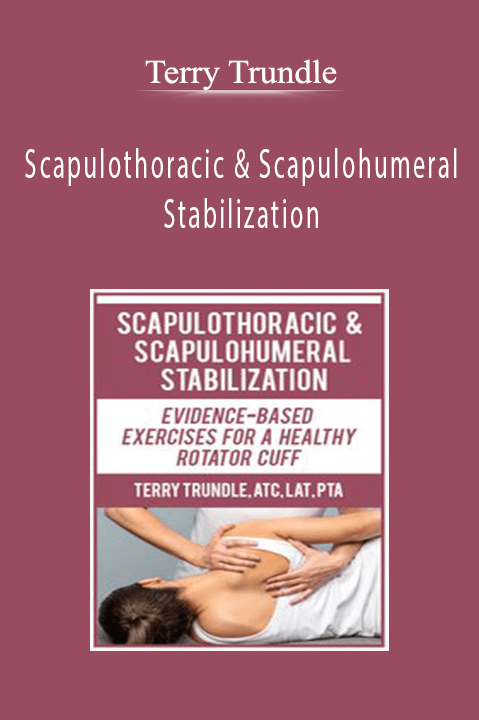 Scapulothoracic & Scapulohumeral Stabilization: Evidence–Based Exercises for a Healthy Rotator Cuff – Terry Trundle