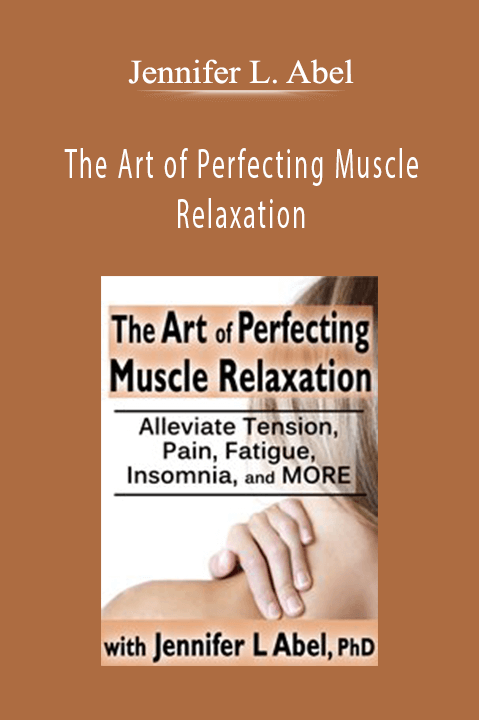 Jennifer L. Abel – The Art of Perfecting Muscle Relaxation: Alleviate Tension