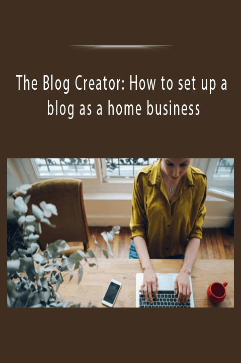 The Blog Creator: How to set up a blog as a home business