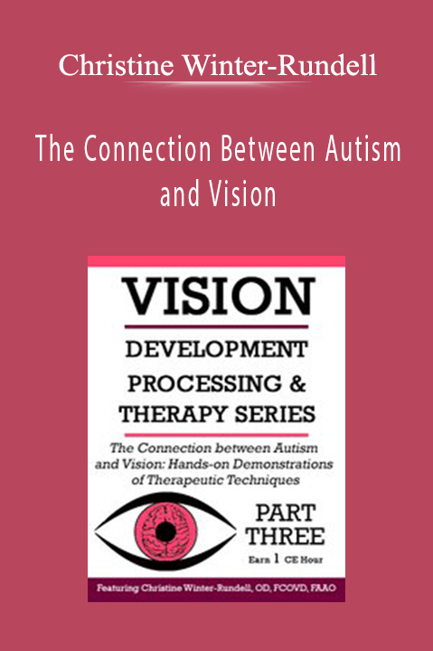 Christine Winter–Rundell – The Connection Between Autism and Vision: Hands–on Demonstrations of Therapeutic Techniques