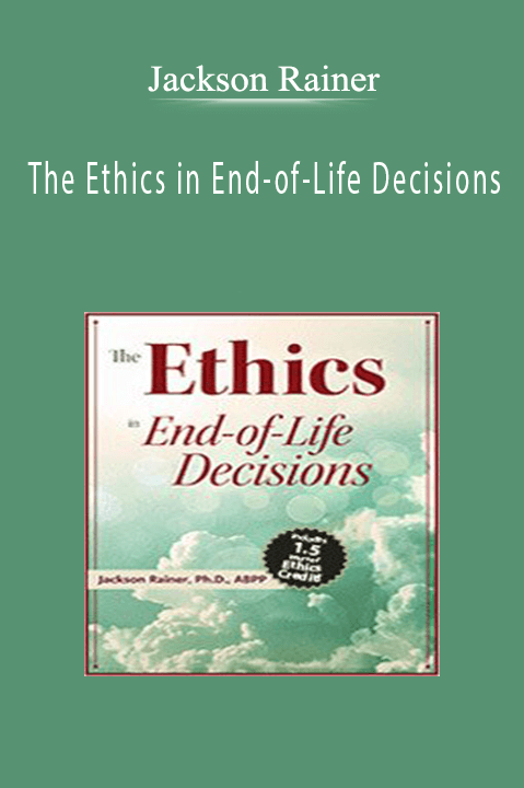 Jackson Rainer – The Ethics in End–of–Life Decisions