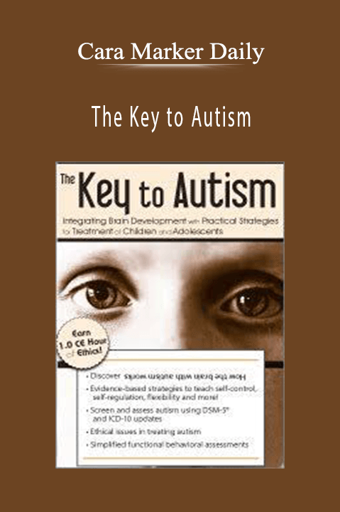 Cara Marker Daily – The Key to Autism: Integrating Brain Development with Practical Strategies for Treatment of Children and Adolescents