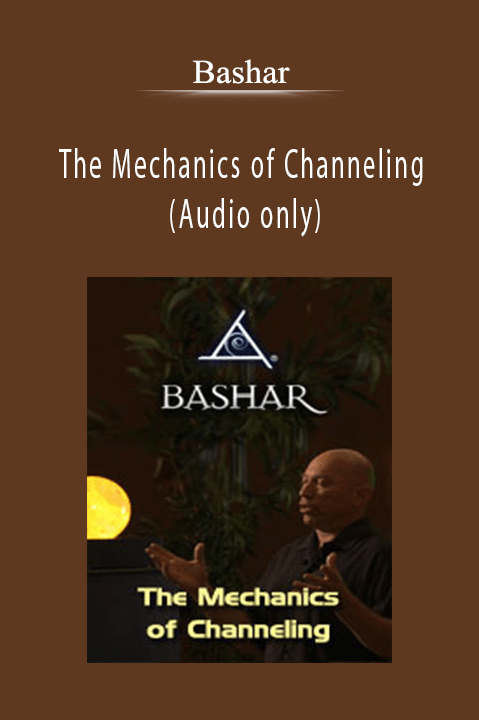 Bashar – The Mechanics of Channeling (Audio only)