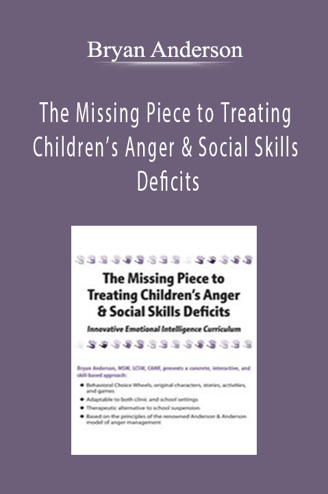 Bryan Anderson – The Missing Piece to Treating Children’s Anger & Social Skills Deficits: Innovative Emotional Intelligence Curriculum