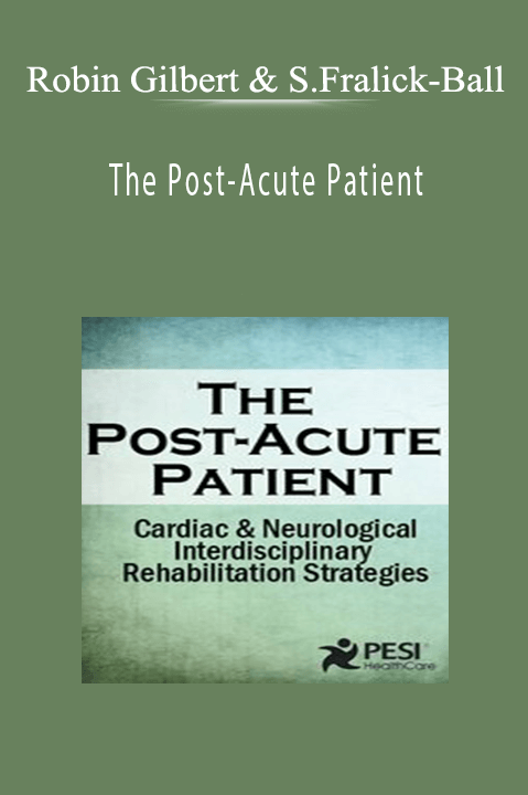 Robin Gilbert & Susan Fralick–Ball – The Post–Acute Patient: Cardiac and Neurological Interdisciplinary Rehabilitation Strategies