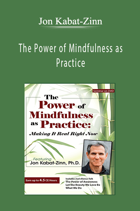 Jon Kabat–Zinn – The Power of Mindfulness as Practice: Making It Real Right Now with Jon Kabat–Zinn