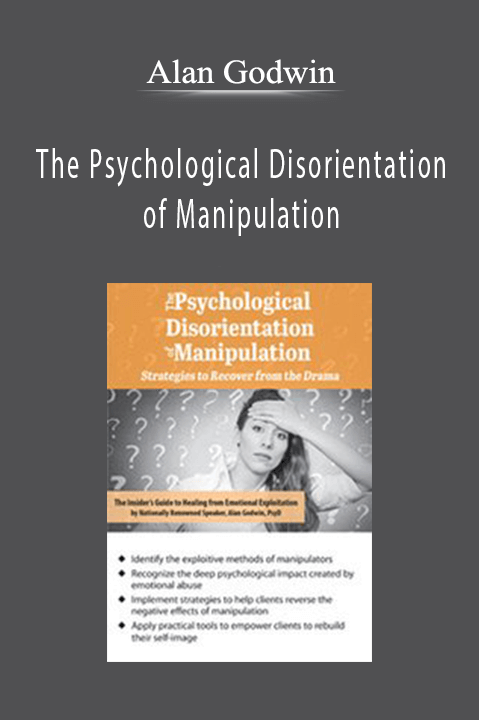 Alan Godwin – The Psychological Disorientation of Manipulation: Strategies to Recover from the Drama